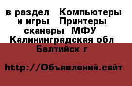  в раздел : Компьютеры и игры » Принтеры, сканеры, МФУ . Калининградская обл.,Балтийск г.